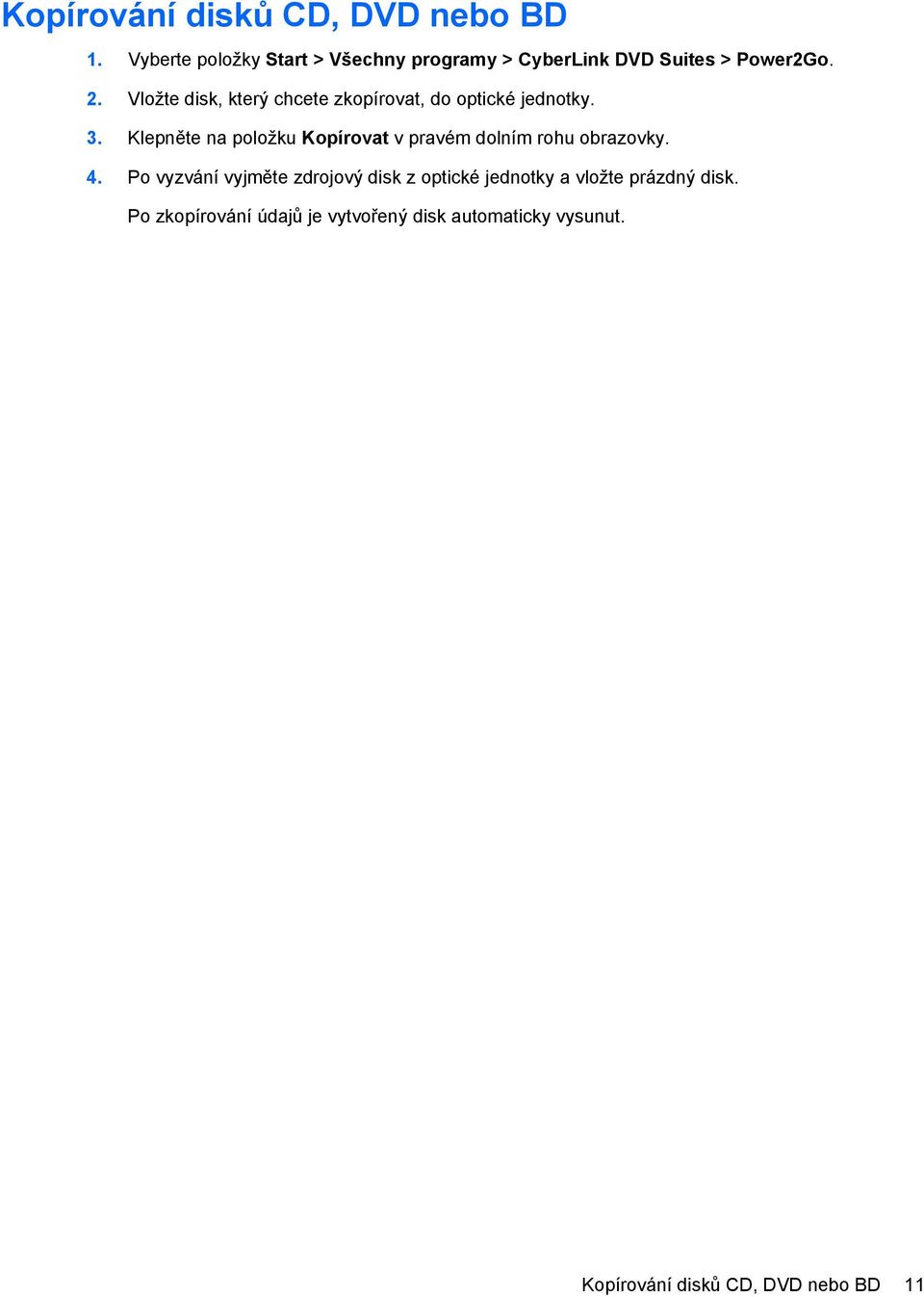 Vložte disk, který chcete zkopírovat, do optické jednotky. 3.