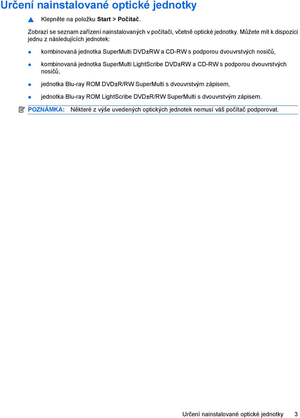SuperMulti LightScribe DVD±RW a CD-RW s podporou dvouvrstvých nosičů, jednotka Blu-ray ROM DVD±R/RW SuperMulti s dvouvrstvým zápisem, jednotka Blu-ray ROM
