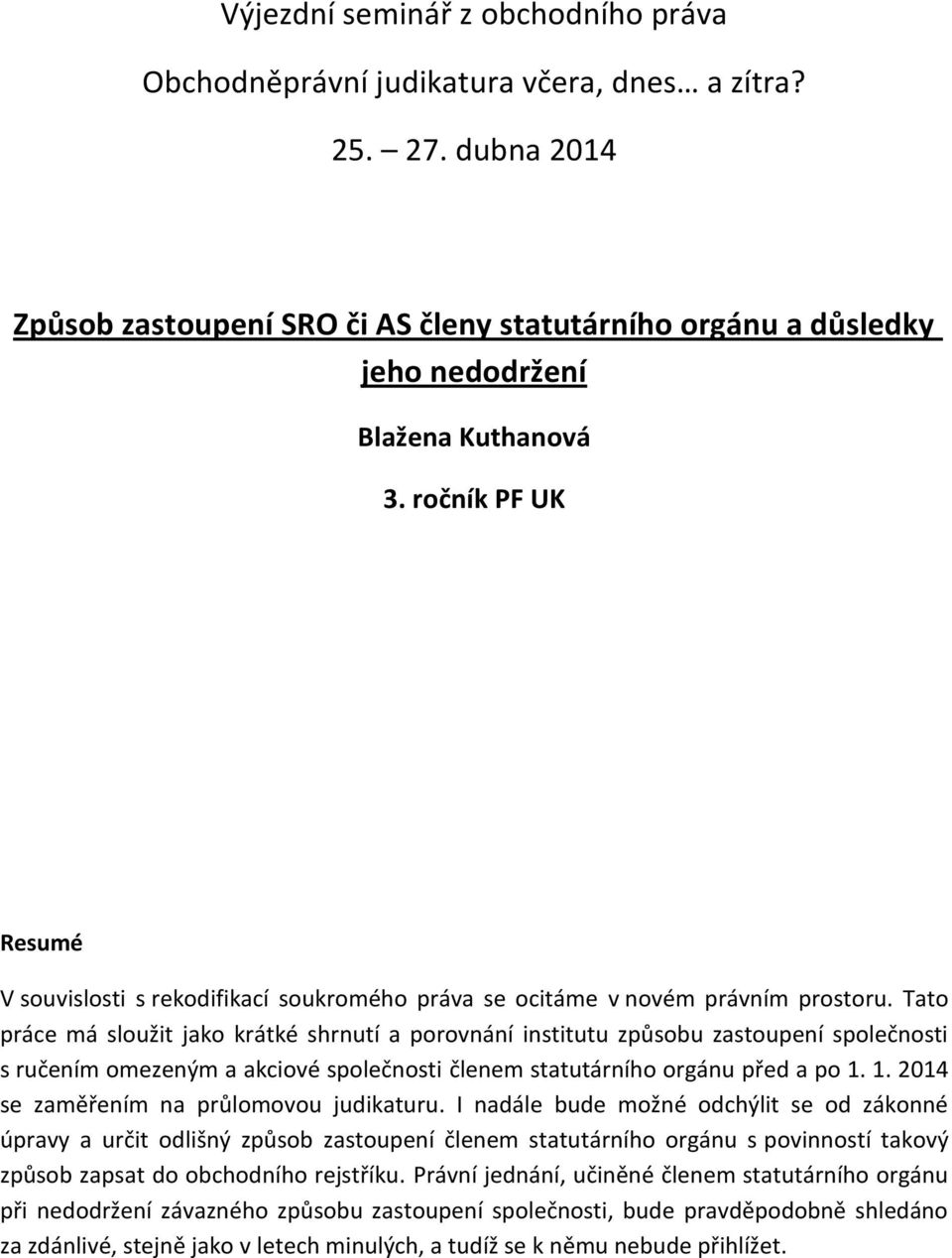 ročník PF UK Resumé V souvislosti s rekodifikací soukromého práva se ocitáme v novém právním prostoru.