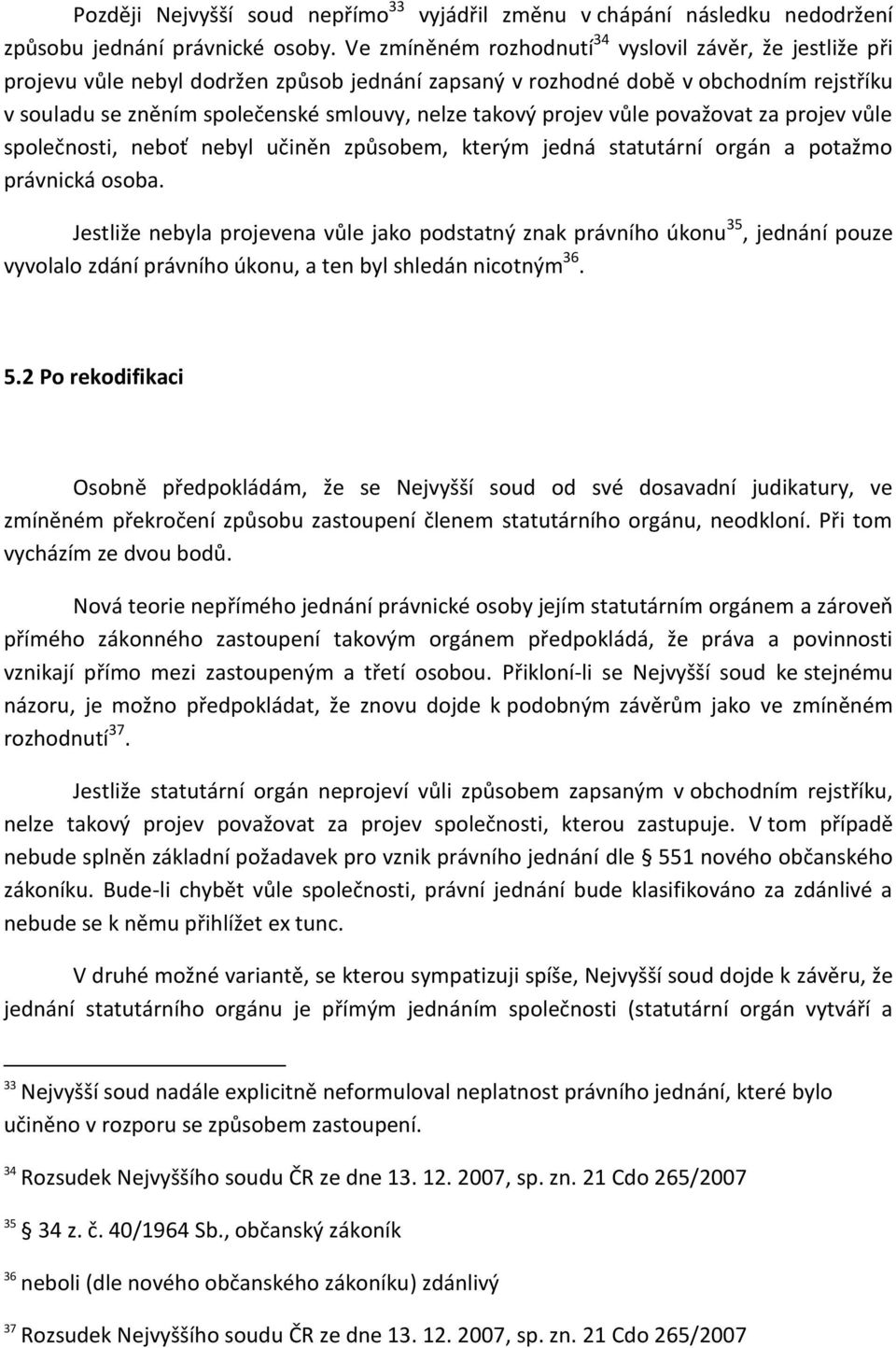 projev vůle považovat za projev vůle společnosti, neboť nebyl učiněn způsobem, kterým jedná statutární orgán a potažmo právnická osoba.