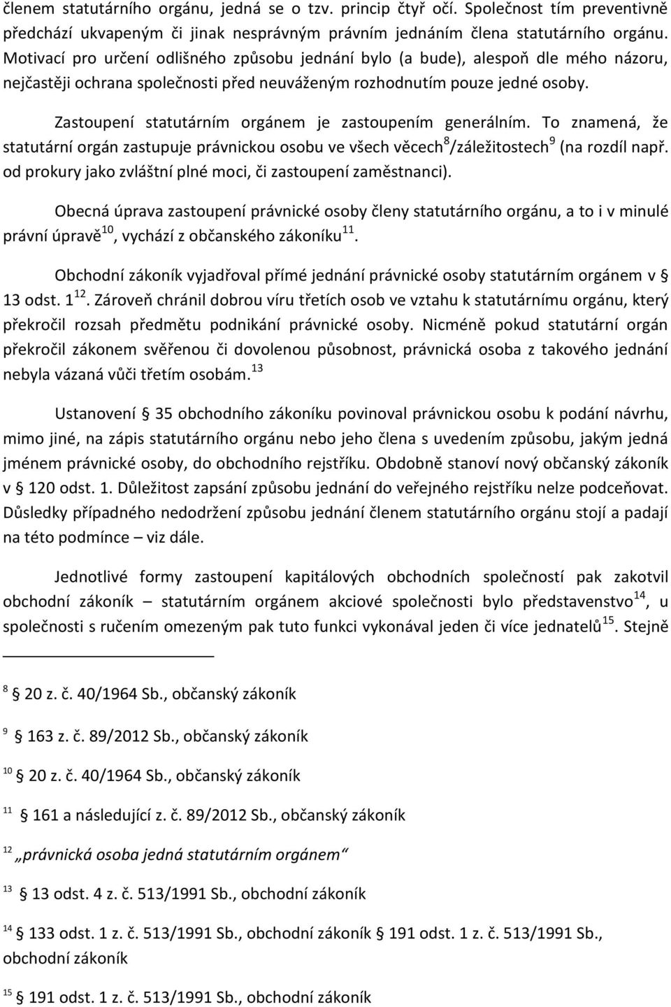 Zastoupení statutárním orgánem je zastoupením generálním. To znamená, že statutární orgán zastupuje právnickou osobu ve všech věcech 8 /záležitostech 9 (na rozdíl např.