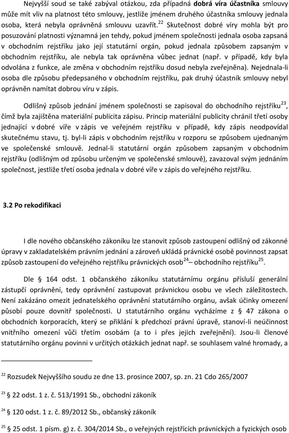 22 Skutečnost dobré víry mohla být pro posuzování platnosti významná jen tehdy, pokud jménem společnosti jednala osoba zapsaná v obchodním rejstříku jako její statutární orgán, pokud jednala způsobem