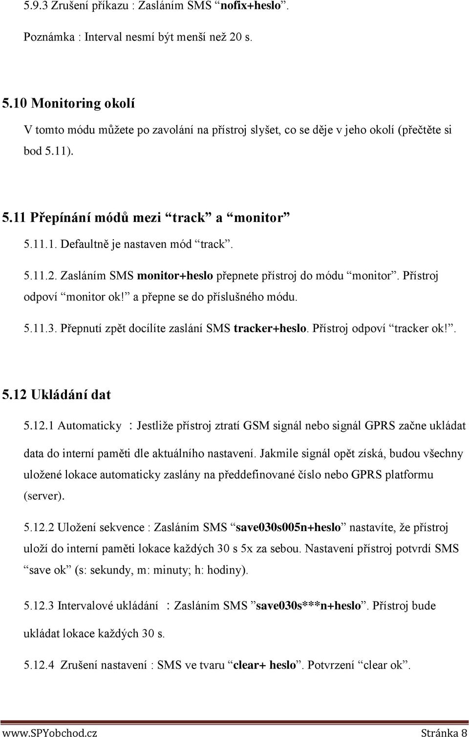 5.11.2. Zasláním SMS monitor+heslo přepnete přístroj do módu monitor. Přístroj odpoví monitor ok! a přepne se do příslušného módu. 5.11.3. Přepnutí zpět docílíte zaslání SMS tracker+heslo.