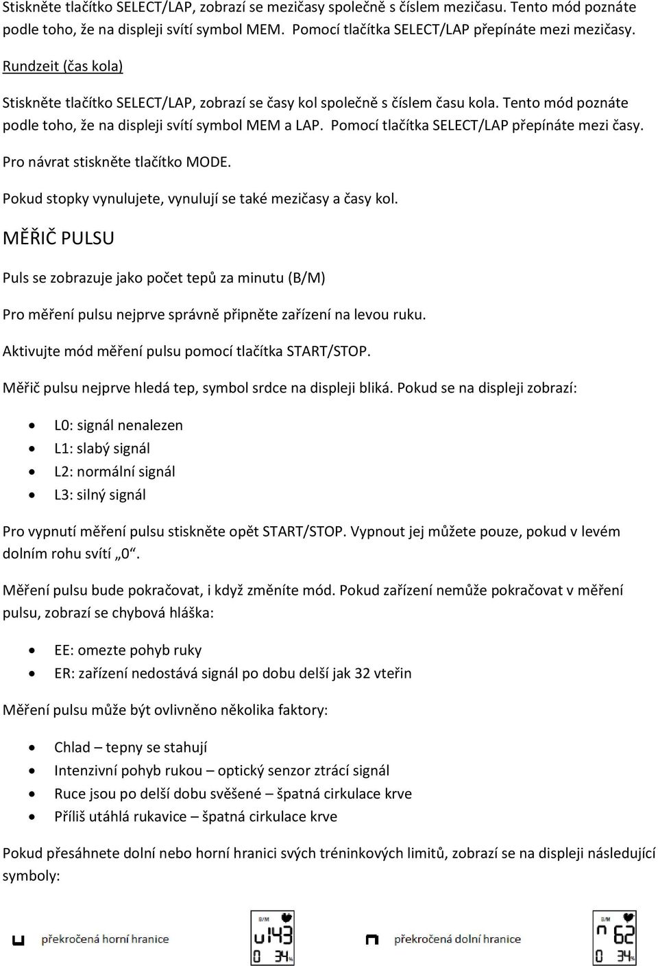 Pomocí tlačítka SELECT/LAP přepínáte mezi časy. Pro návrat stiskněte tlačítko MODE. Pokud stopky vynulujete, vynulují se také mezičasy a časy kol.