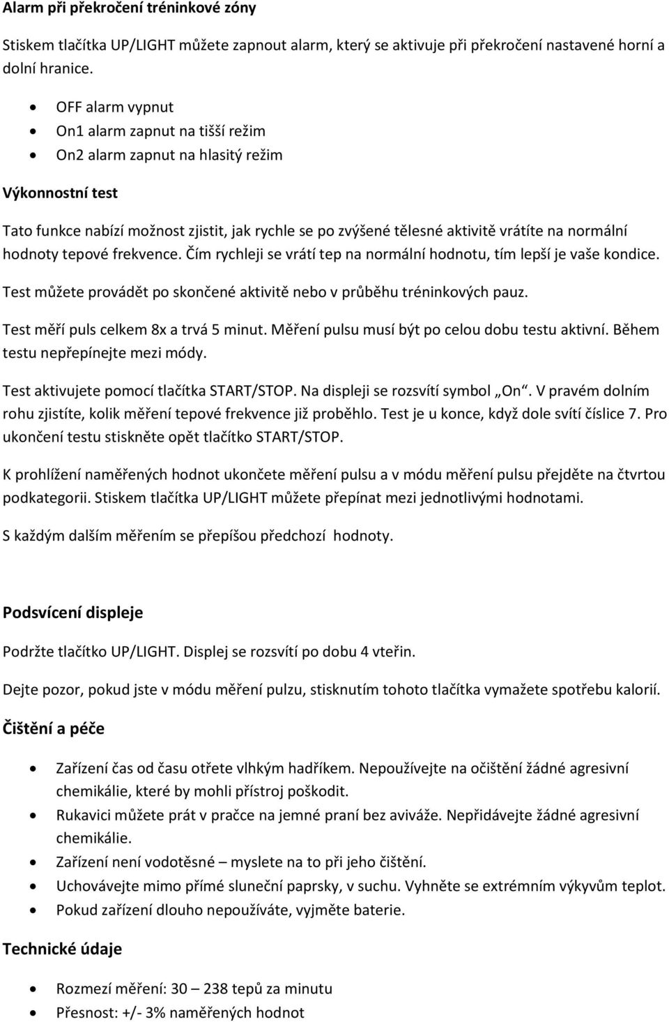 hodnoty tepové frekvence. Čím rychleji se vrátí tep na normální hodnotu, tím lepší je vaše kondice. Test můžete provádět po skončené aktivitě nebo v průběhu tréninkových pauz.