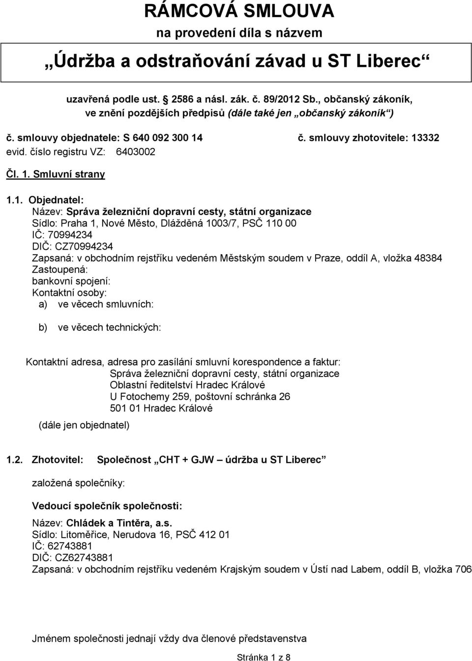 1. Objednatel: Název: Správa železniční dopravní cesty, státní organizace Sídlo: Praha 1, Nové Město, Dlážděná 1003/7, PSČ 110 00 IČ: 70994234 DIČ: CZ70994234 Zapsaná: v obchodním rejstříku vedeném