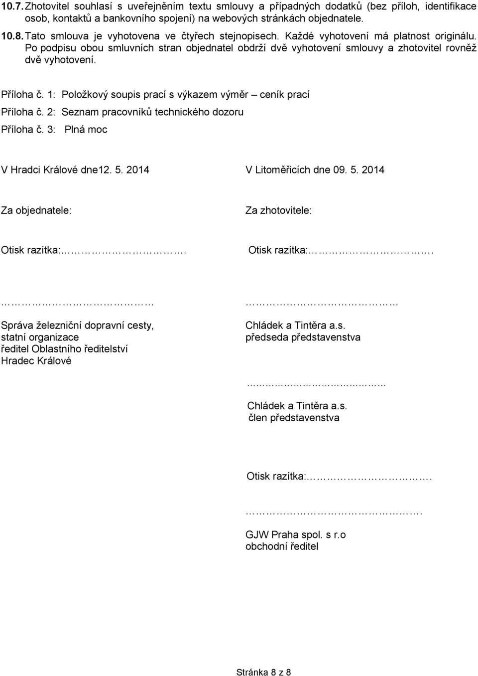 Příloha č. 1: Položkový soupis prací s výkazem výměr ceník prací Příloha č. 2: Seznam pracovníků technického dozoru Příloha č. 3: Plná moc pro Ing. Tomáše Fliegela, Ph.D. V Hradci Králové dne12. 5.