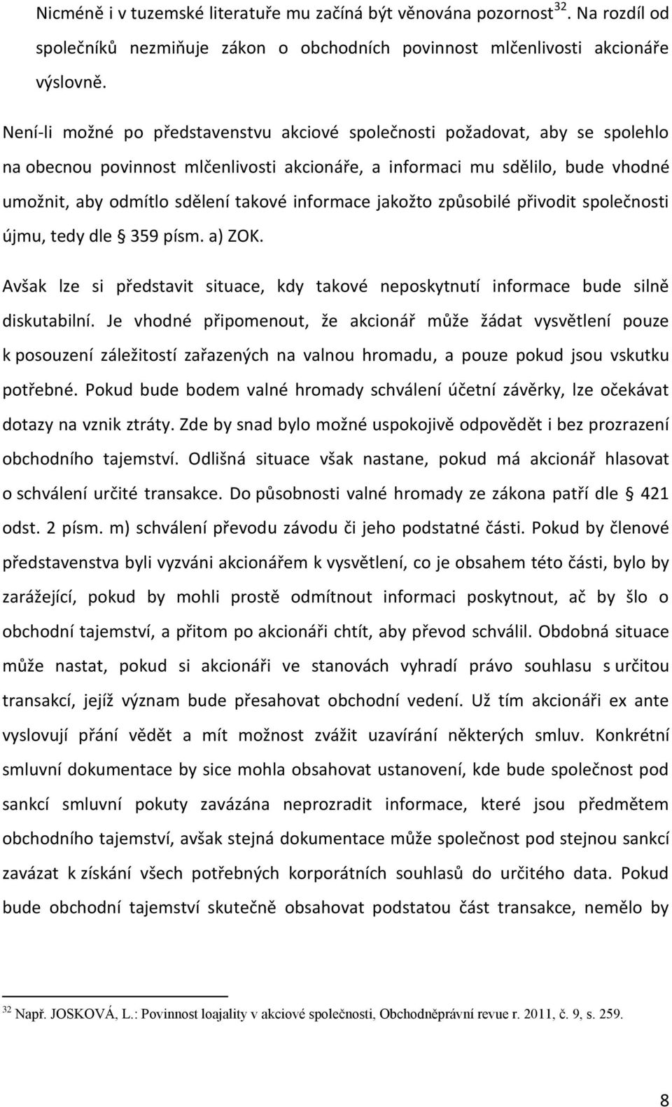informace jakožto způsobilé přivodit společnosti újmu, tedy dle 359 písm. a) ZOK. Avšak lze si představit situace, kdy takové neposkytnutí informace bude silně diskutabilní.