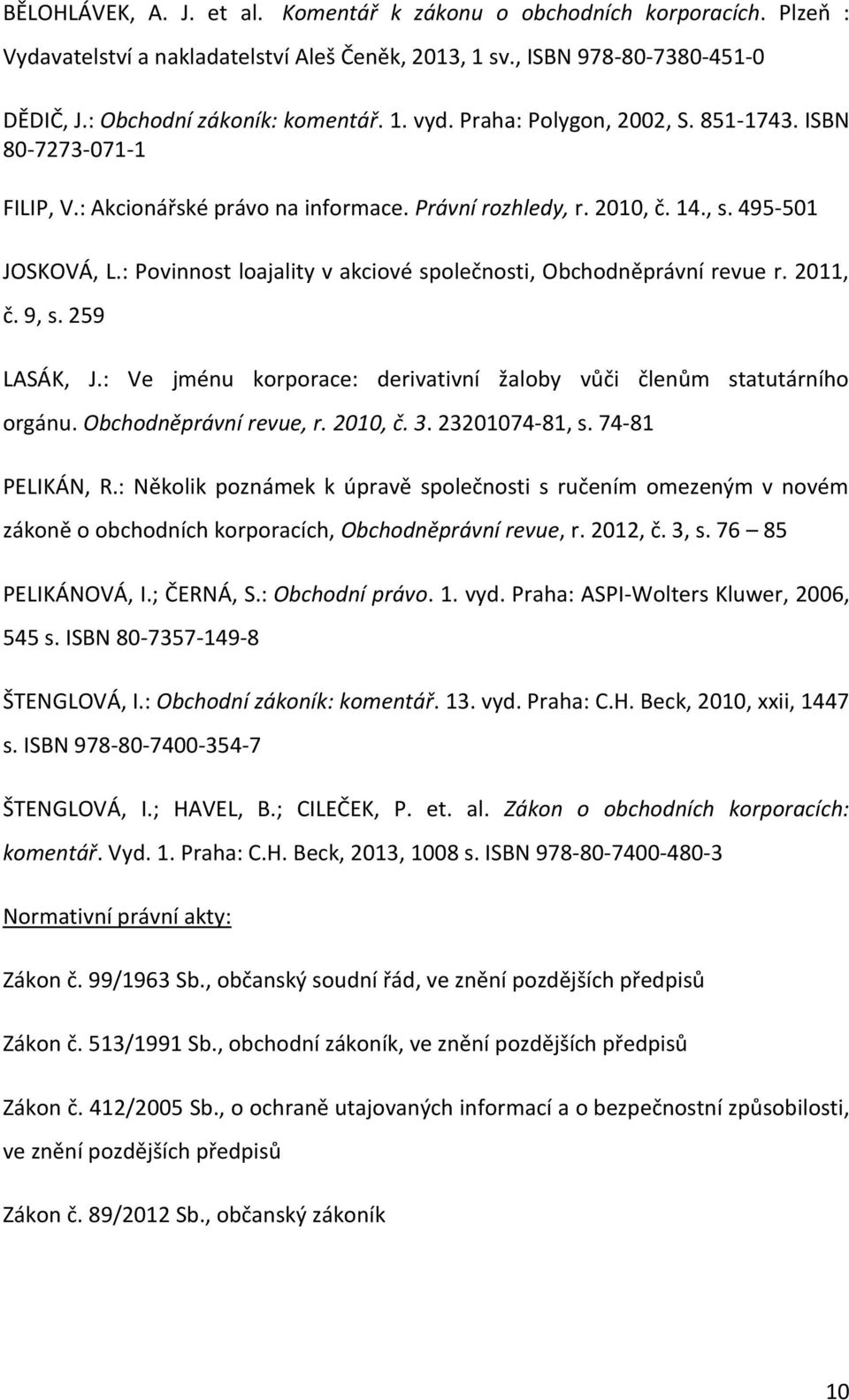 : Povinnost loajality v akciové společnosti, Obchodněprávní revue r. 2011, č. 9, s. 259 LASÁK, J.: Ve jménu korporace: derivativní žaloby vůči členům statutárního orgánu. Obchodněprávní revue, r.
