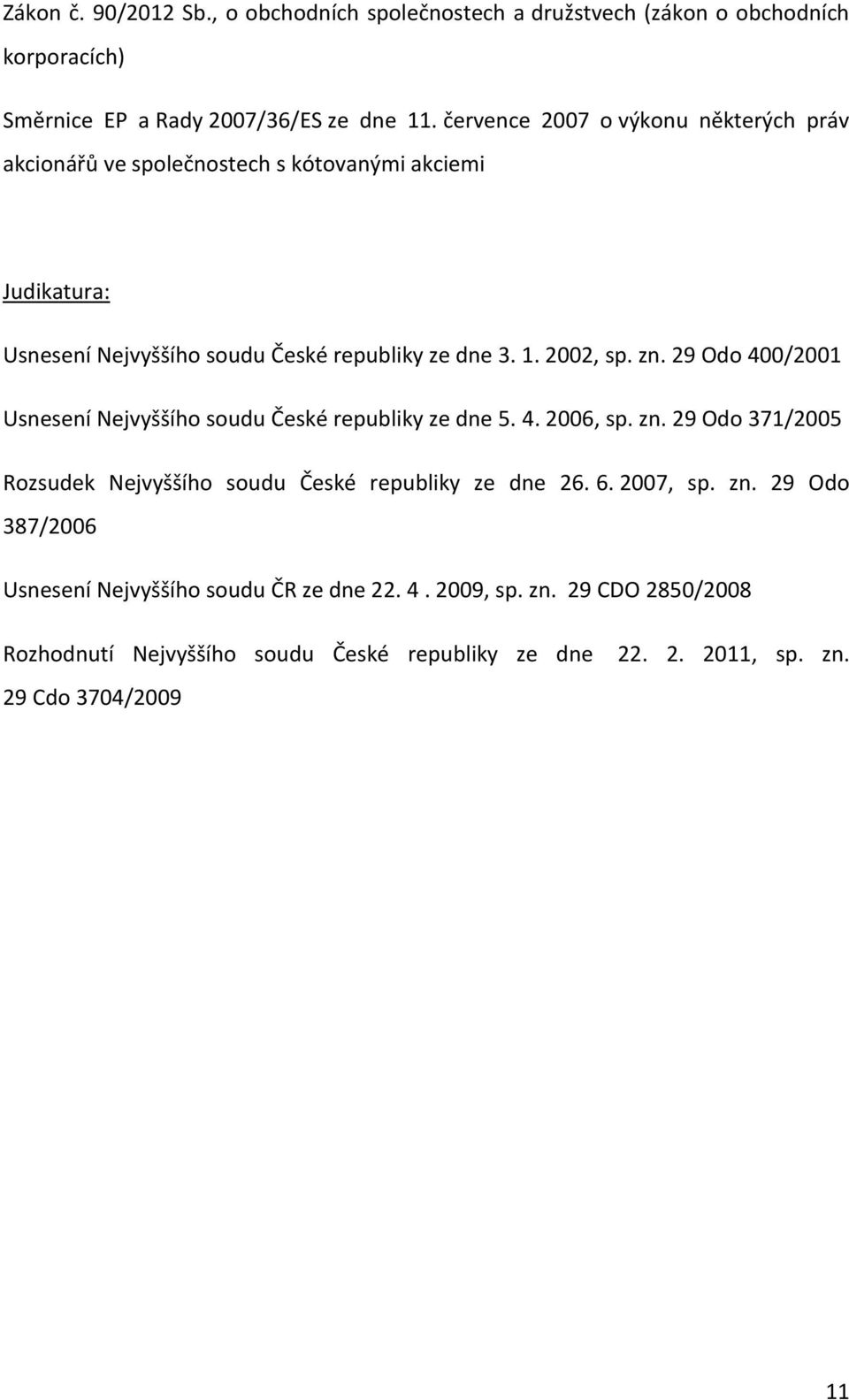 zn. 29 Odo 400/2001 Usnesení Nejvyššího soudu České republiky ze dne 5. 4. 2006, sp. zn. 29 Odo 371/2005 Rozsudek Nejvyššího soudu České republiky ze dne 26. 6.