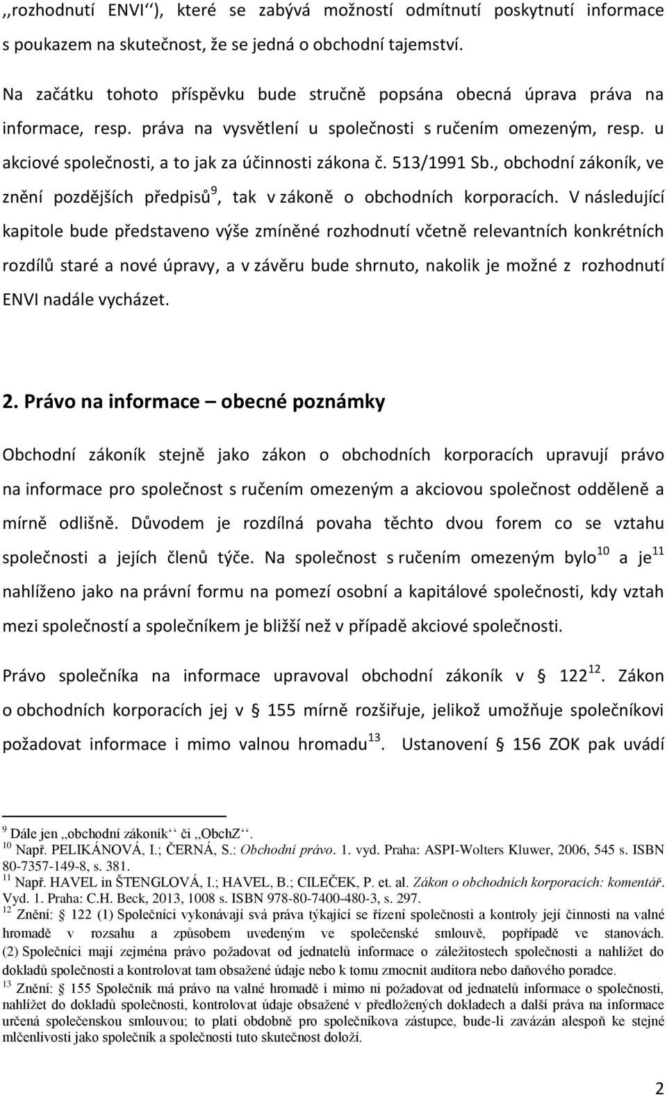 u akciové společnosti, a to jak za účinnosti zákona č. 513/1991 Sb., obchodní zákoník, ve znění pozdějších předpisů 9, tak v zákoně o obchodních korporacích.