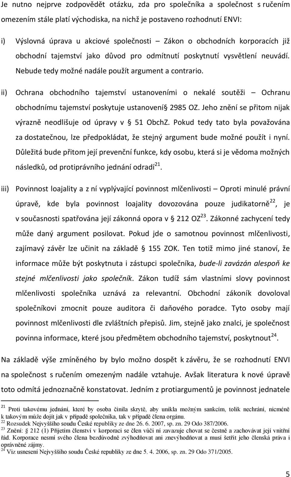 ii) Ochrana obchodního tajemství ustanoveními o nekalé soutěži Ochranu obchodnímu tajemství poskytuje ustanovení 2985 OZ. Jeho znění se přitom nijak výrazně neodlišuje od úpravy v 51 ObchZ.