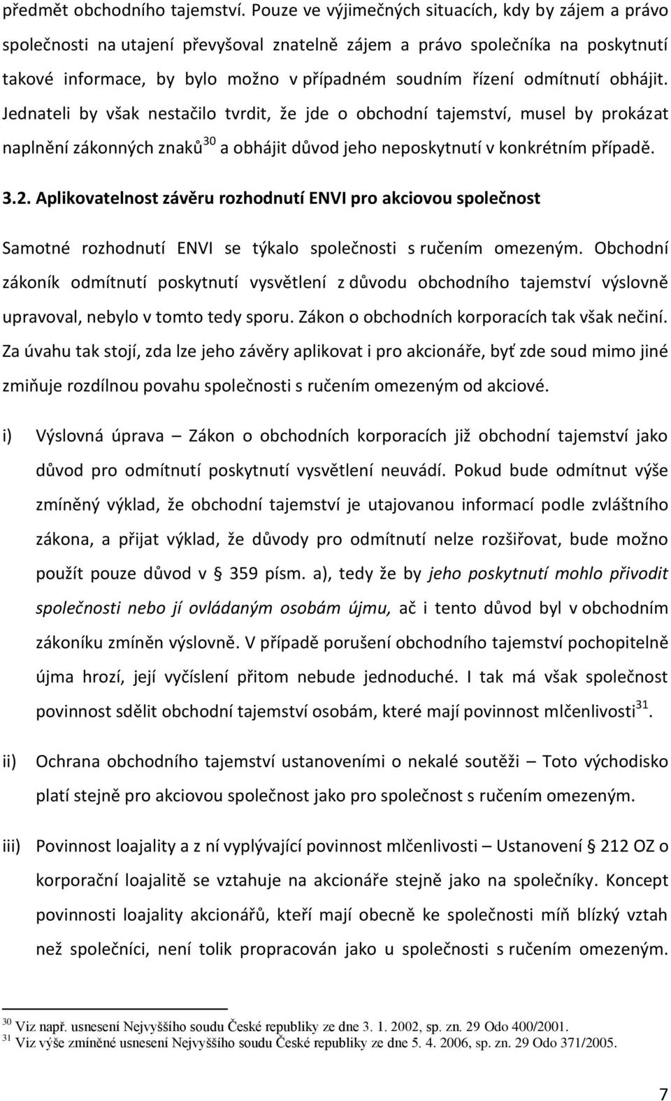 odmítnutí obhájit. Jednateli by však nestačilo tvrdit, že jde o obchodní tajemství, musel by prokázat naplnění zákonných znaků 30 a obhájit důvod jeho neposkytnutí v konkrétním případě. 3.2.