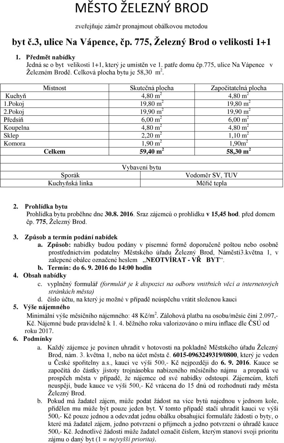 Místnost Skutečná plocha Započitatelná plocha Kuchyň 4,80 m 2 4,80 m 2 1.Pokoj 19,80 m 2 19,80 m 2 2.