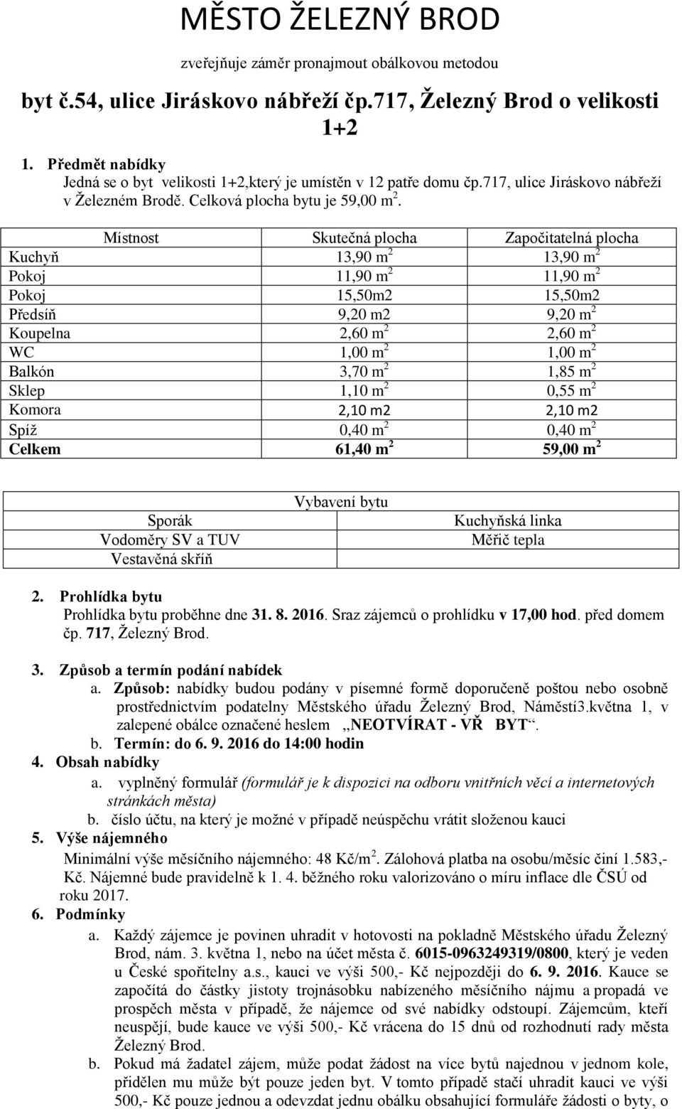 Místnost Skutečná plocha Započitatelná plocha Kuchyň 13,90 m 2 13,90 m 2 Pokoj 11,90 m 2 11,90 m 2 Pokoj 15,50m2 15,50m2 Předsíň 9,20 m2 9,20 m 2 Koupelna 2,60 m 2 2,60 m 2 WC 1,00 m 2 1,00 m 2