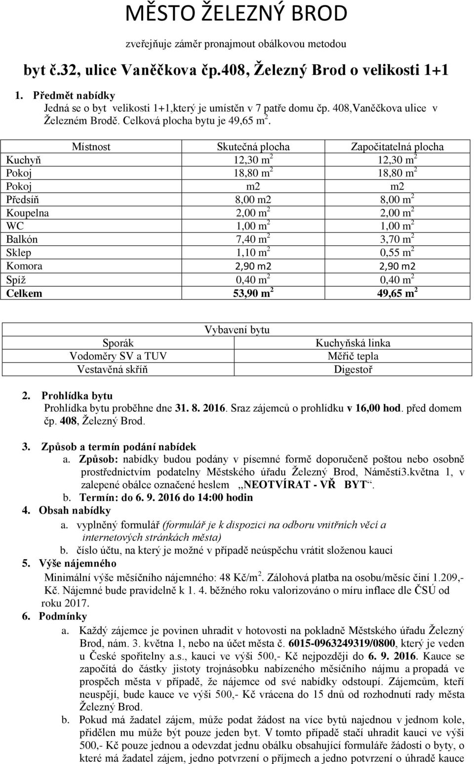Místnost Skutečná plocha Započitatelná plocha Kuchyň 12,30 m 2 12,30 m 2 Pokoj 18,80 m 2 18,80 m 2 Pokoj m2 m2 Předsíň 8,00 m2 8,00 m 2 Koupelna 2,00 m 2 2,00 m 2 WC 1,00 m 2 1,00 m 2 Balkón 7,40 m 2