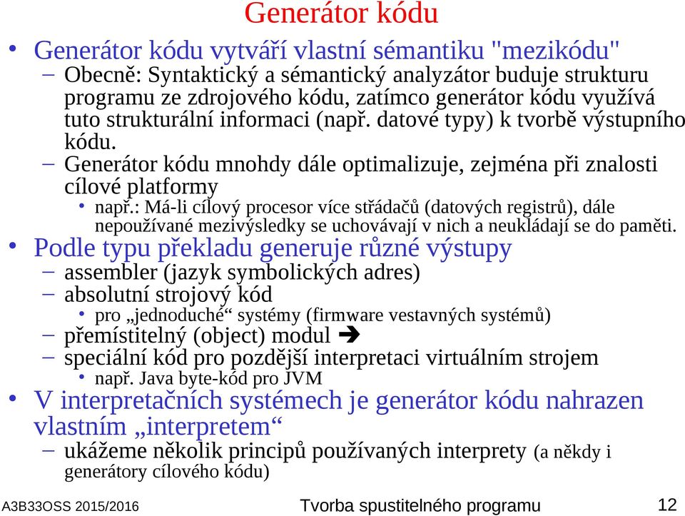 : Má-li cílový procesor více střádačů (datových registrů), dále nepoužívané mezivýsledky se uchovávají v nich a neukládají se do paměti.