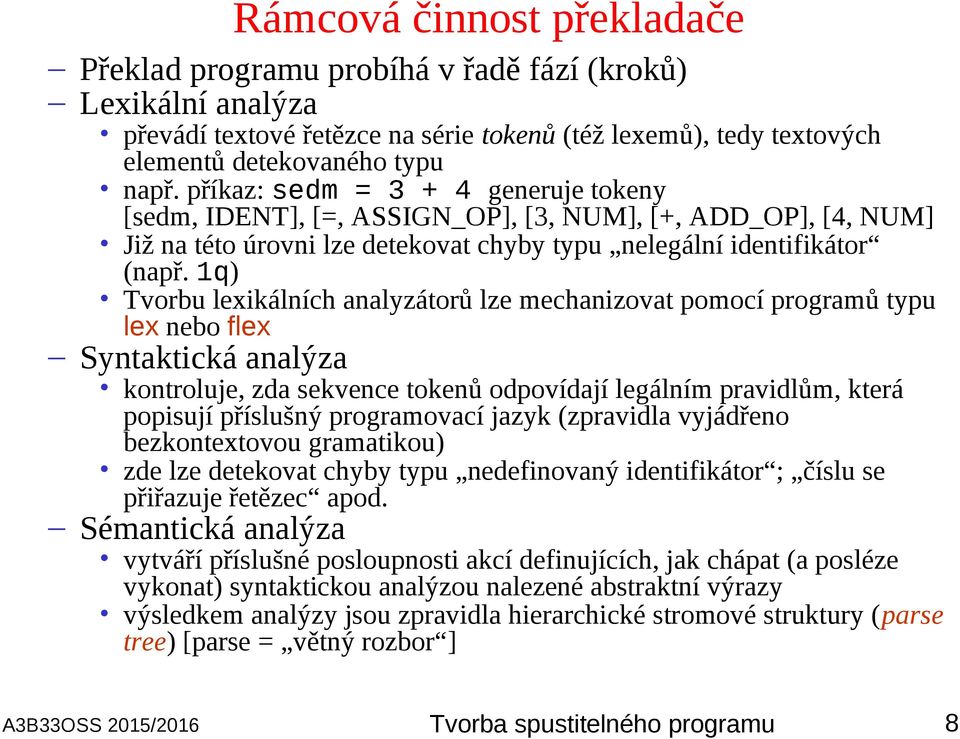 1q) Tvorbu lexikálních analyzátorů lze mechanizovat pomocí programů typu lex nebo flex Syntaktická analýza kontroluje, zda sekvence tokenů odpovídají legálním pravidlům, která popisují příslušný