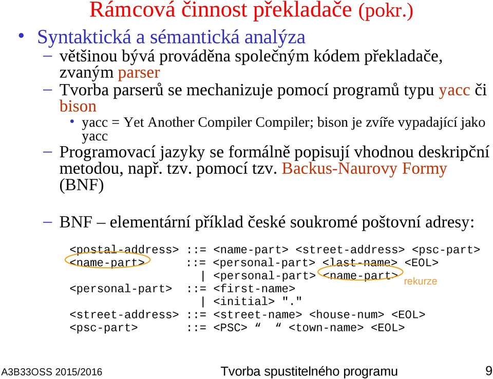 Compiler Compiler; bison je zvíře vypadající jako yacc Programovací jazyky se formálně popisují vhodnou deskripční metodou, např. tzv. pomocí tzv.