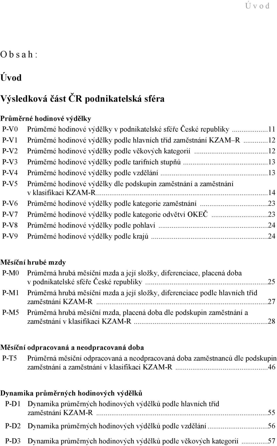 ..13 P-V4 Průměrné hodinové výdělky podle vzdělání...13 P-V5 Průměrné hodinové výdělky dle podskupin zaměstnání a zaměstnání v klasifikaci KZAM-R.