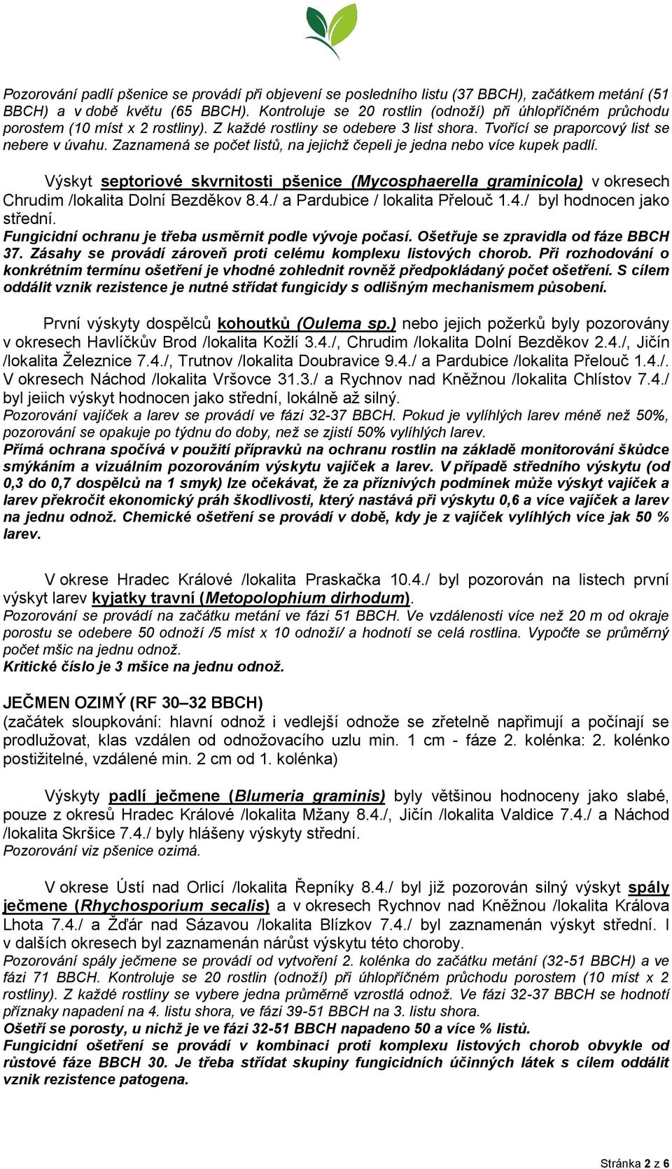 Zaznamená se počet listů, na jejichž čepeli je jedna nebo více kupek padlí. Výskyt septoriové skvrnitosti pšenice (Mycosphaerella graminicola) v okresech Chrudim /lokalita Dolní Bezděkov 8.4.