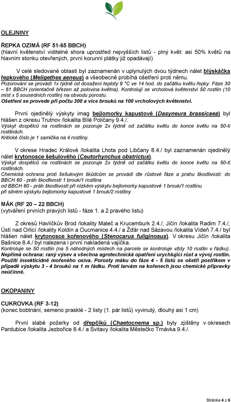 Pozorování se provádí 1x týdně od dosažení teploty 9 C ve 14 hod. do začátku květu řepky. Fáze 30 61 BBCH (orientačně březen až polovina května).