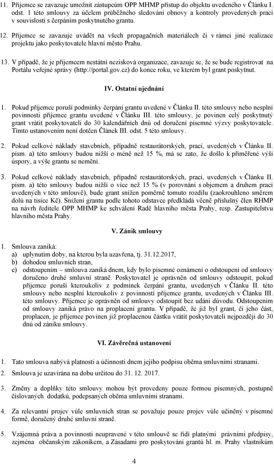 Příjemce se zavazuje uvádět na všech propagačních materiálech či v rámci jiné realizace projektu jako poskytovatele hlavní město Prahu. 13.