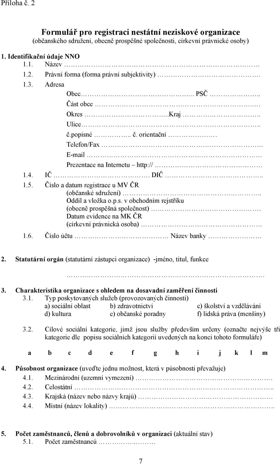 Číslo a datum registrace u MV ČR (občanské sdružení).. Oddíl a vložka o.p.s. v obchodním rejstříku (obecně prospěšná společnost). Datum evidence na MK ČR (církevní právnická osoba) 1.6.