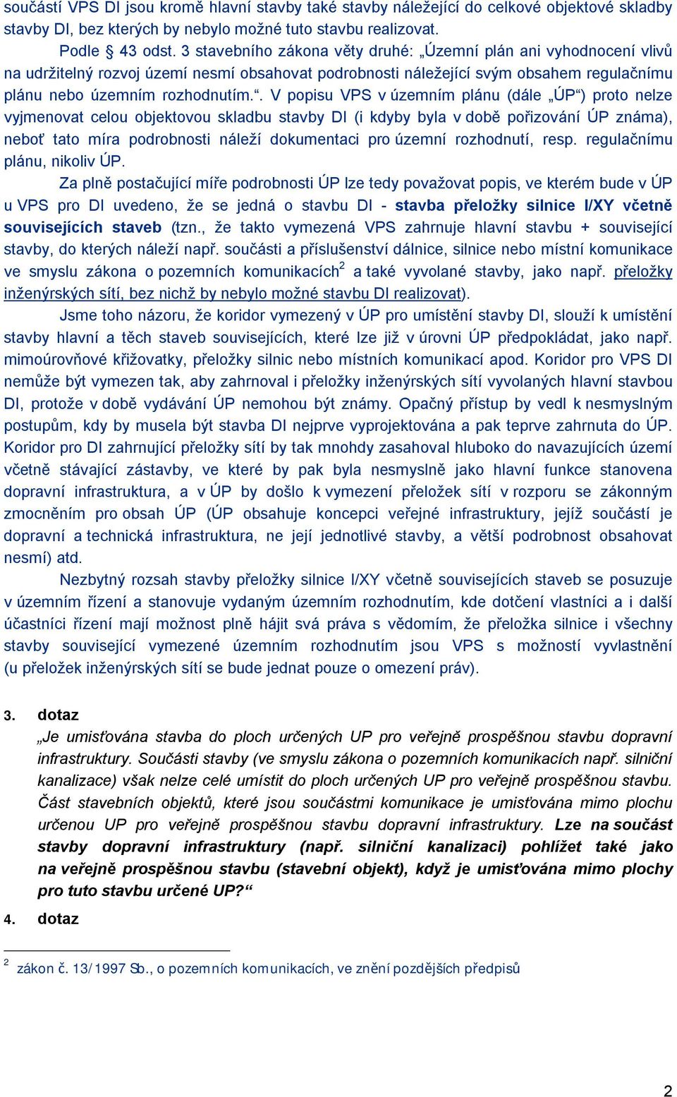 . V popisu VPS v územním plánu (dále ÚP ) proto nelze vyjmenovat celou objektovou skladbu stavby DI (i kdyby byla v době pořizování ÚP známa), neboť tato míra podrobnosti náleží dokumentaci pro