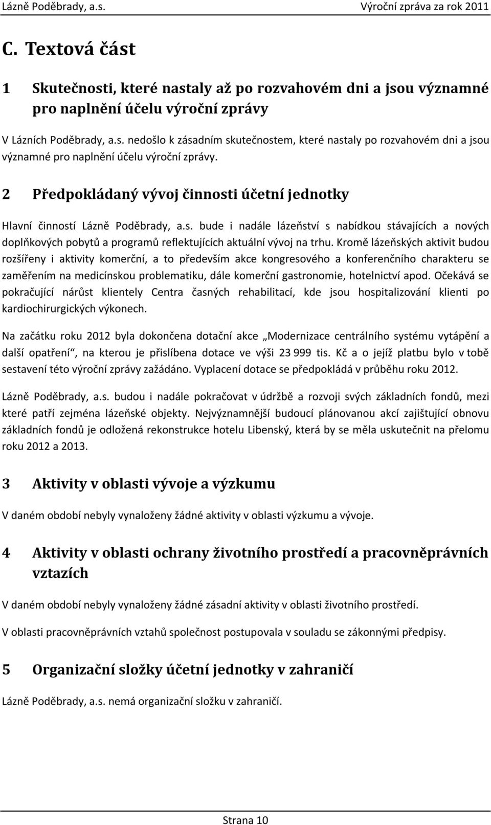 Kromě lázeňských aktivit budou rozšířeny i aktivity komerční, a to především akce kongresového a konferenčního charakteru se zaměřením na medicínskou problematiku, dále komerční gastronomie,