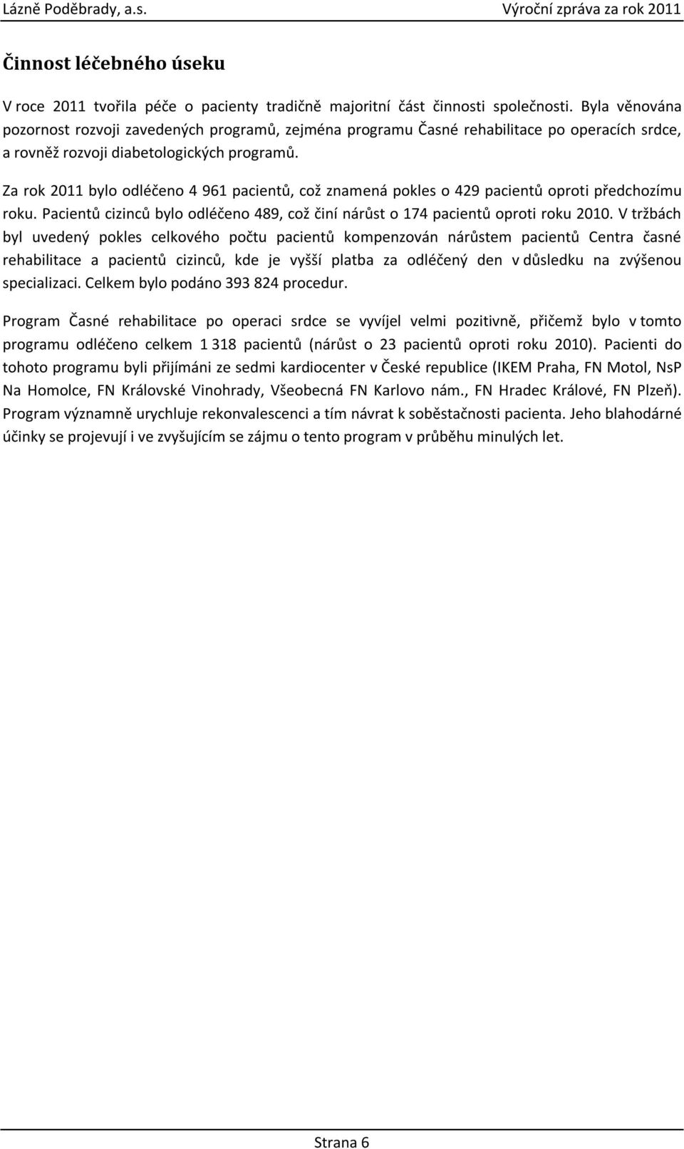 Za rok 2011 bylo odléčeno 4 961 pacientů, což znamená pokles o 429 pacientů oproti předchozímu roku. Pacientů cizinců bylo odléčeno 489, což činí nárůst o 174 pacientů oproti roku 2010.