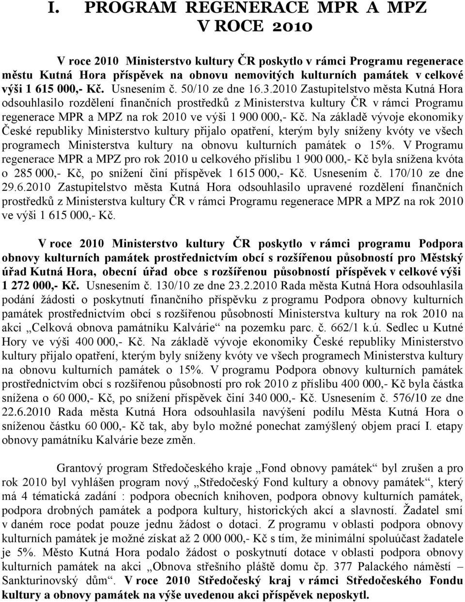 2010 Zastupitelstvo města Kutná Hora odsouhlasilo rozdělení finančních prostředků z Ministerstva kultury ČR v rámci Programu regenerace MPR a MPZ na rok 2010 ve výši 1 900 000,- Kč.