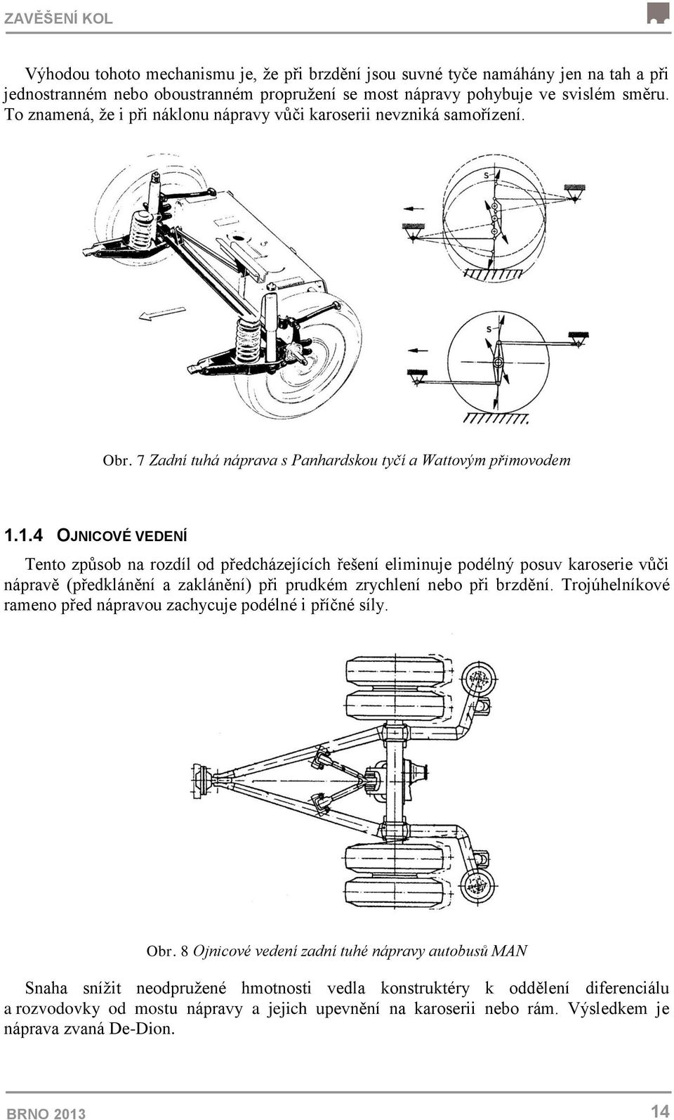 1.4 OJNICOVÉ VEDENÍ Tento způsob na rozdíl od předcházejících řešení eliminuje podélný posuv karoserie vůči nápravě (předklánění a zaklánění) při prudkém zrychlení nebo při brzdění.