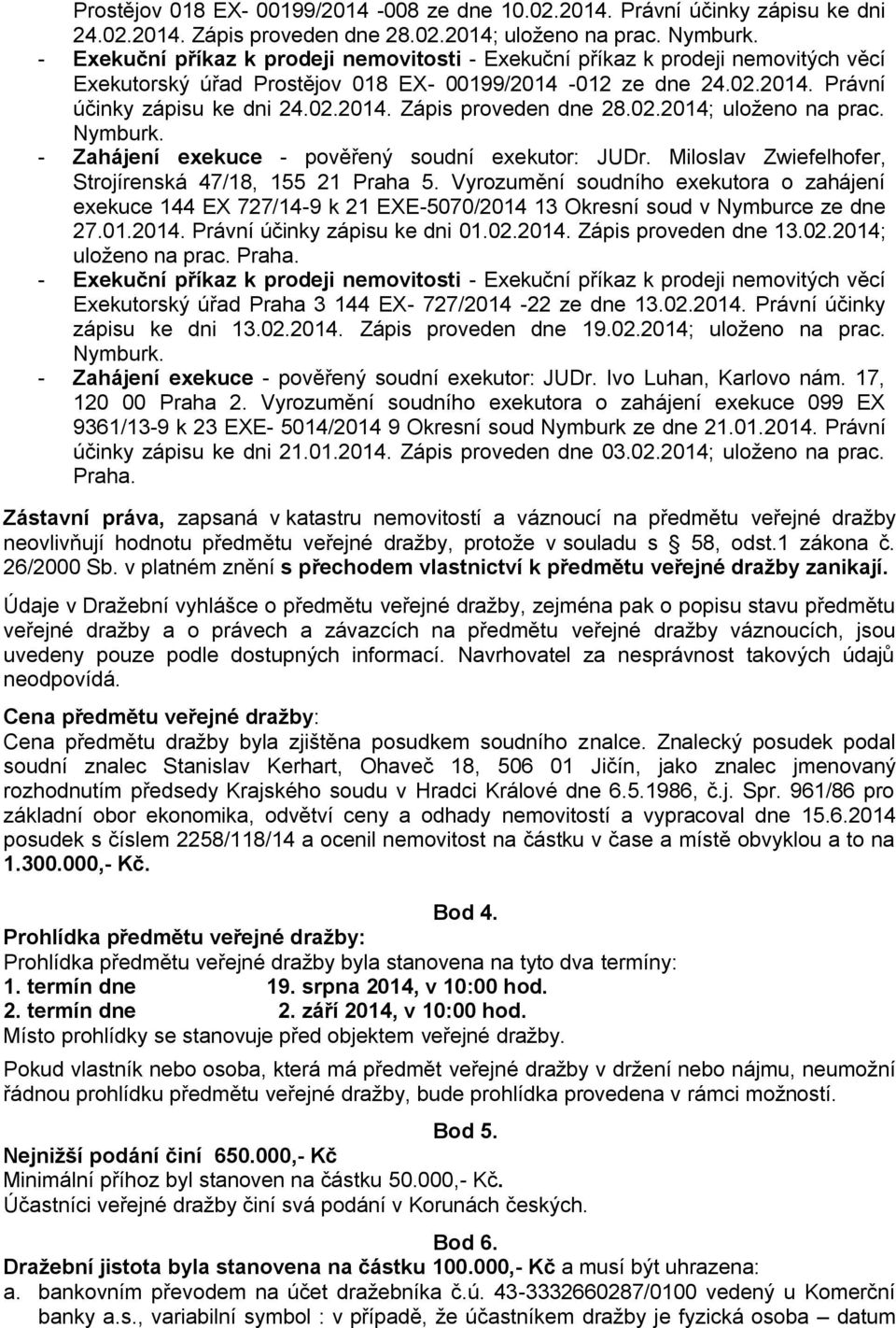 02.2014; uloženo na prac. Nymburk. - Zahájení exekuce - pověřený soudní exekutor: JUDr. Miloslav Zwiefelhofer, Strojírenská 47/18, 155 21 Praha 5.