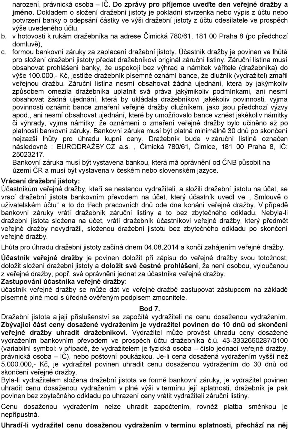 v hotovosti k rukám dražebníka na adrese Čimická 780/61, 181 00 Praha 8 (po předchozí domluvě), c. formou bankovní záruky za zaplacení dražební jistoty.