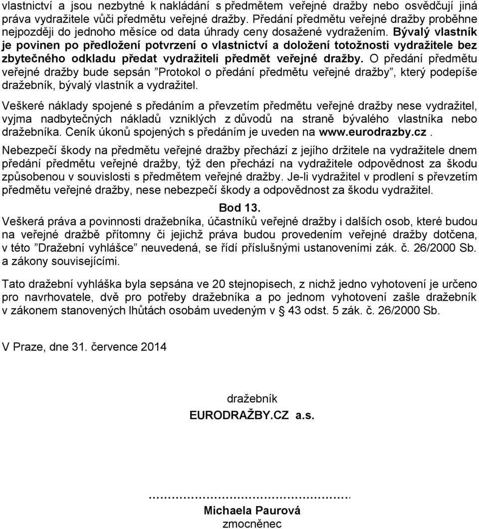 Bývalý vlastník je povinen po předložení potvrzení o vlastnictví a doložení totožnosti vydražitele bez zbytečného odkladu předat vydražiteli předmět veřejné dražby.