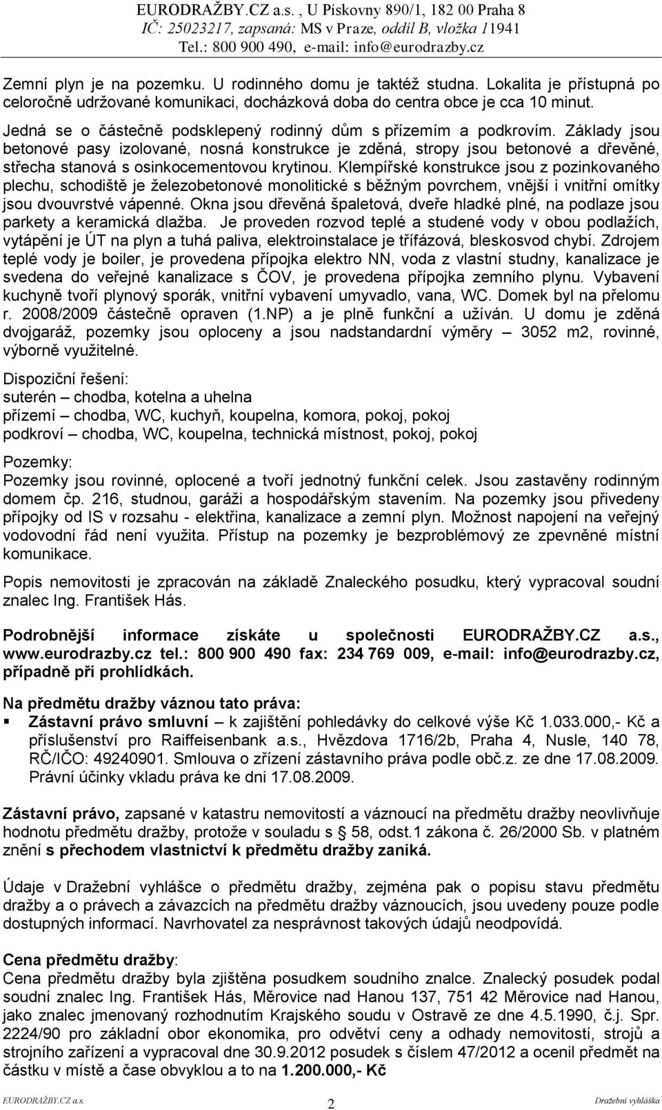 Základy jsou betonové pasy izolované, nosná konstrukce je zděná, stropy jsou betonové a dřevěné, střecha stanová s osinkocementovou krytinou.