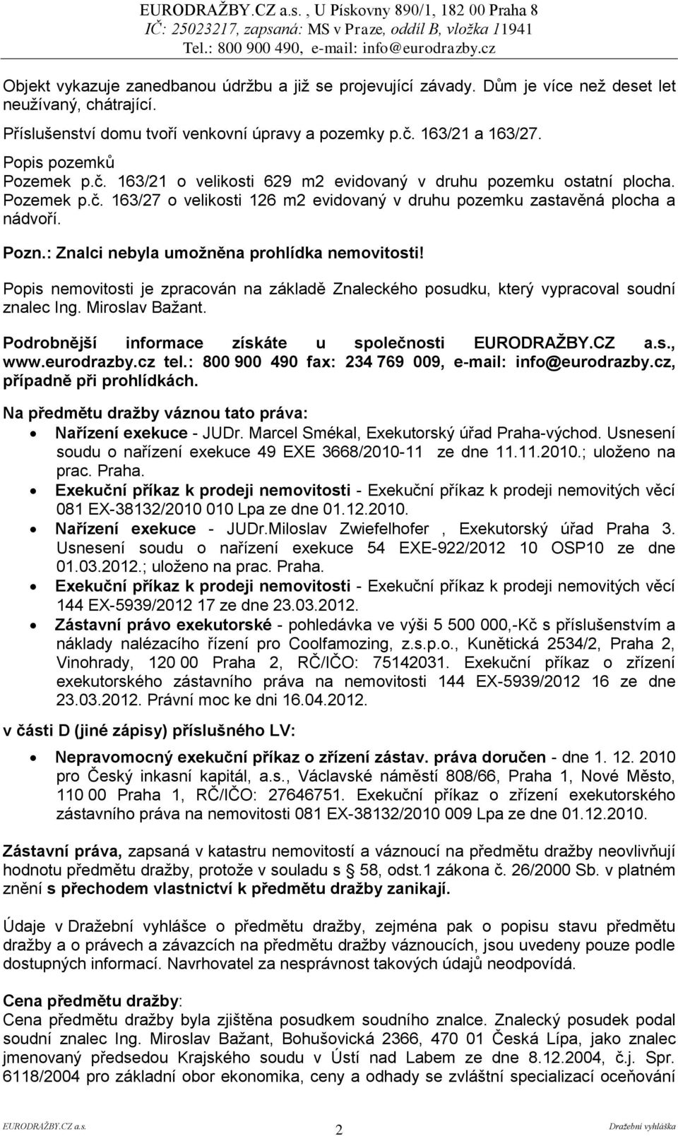 Pozn.: Znalci nebyla umožněna prohlídka nemovitosti! Popis nemovitosti je zpracován na základě Znaleckého posudku, který vypracoval soudní znalec Ing. Miroslav Bažant.