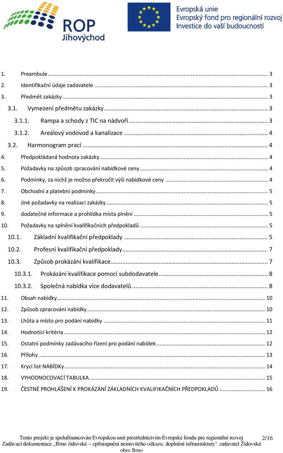 Obchodní a platební podmínky... 5 8. Jiné požadavky na realizaci zakázky... 5 9. dodatečné informace a prohlídka místa plnění... 5 10. Požadavky na splnění kvalifikačních předpokladů... 5 10.1. Základní kvalifikační předpoklady.