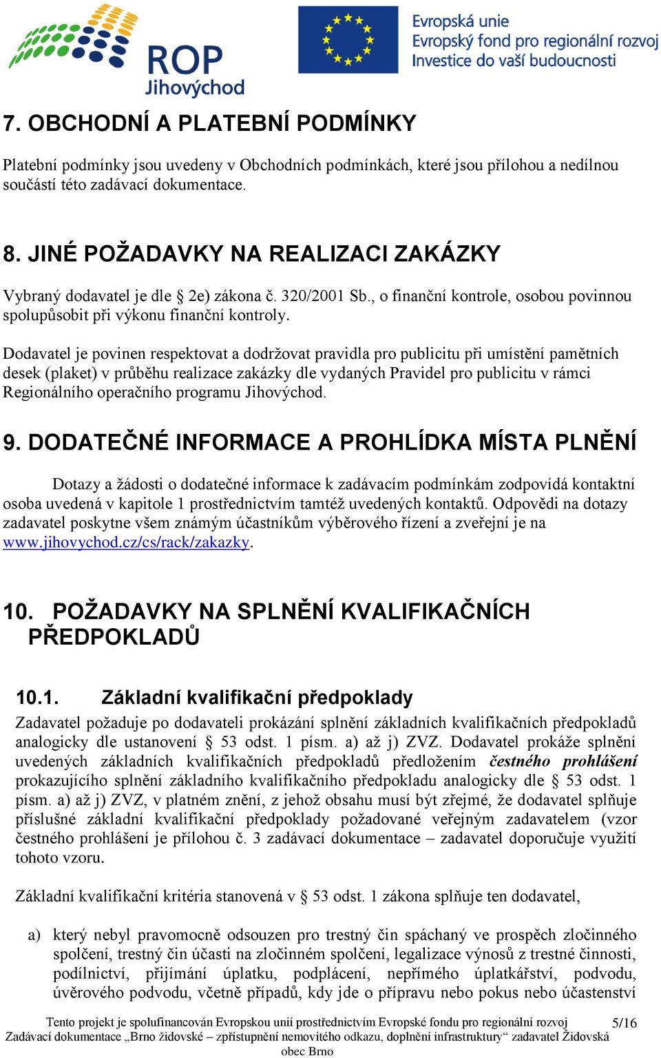 Dodavatel je povinen respektovat a dodržovat pravidla pro publicitu při umístění pamětních desek (plaket) v průběhu realizace zakázky dle vydaných Pravidel pro publicitu v rámci Regionálního