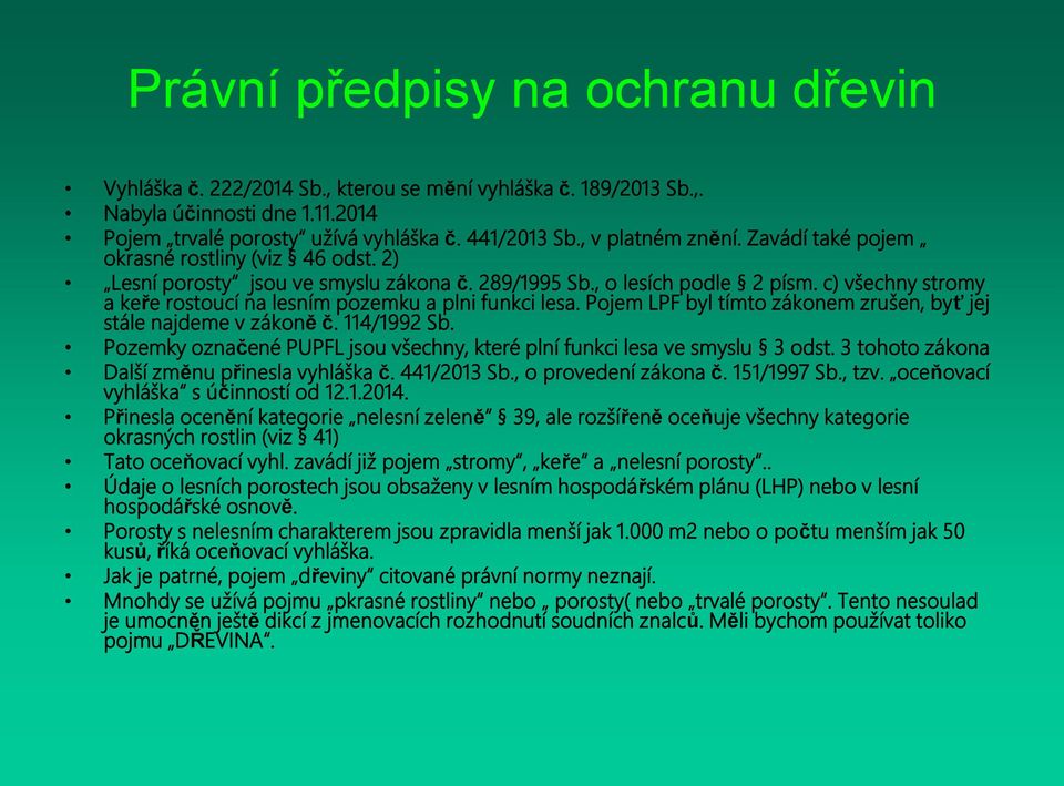 c) všechny stromy a keře rostoucí na lesním pozemku a plni funkci lesa. Pojem LPF byl tímto zákonem zrušen, byť jej stále najdeme v zákoně č. 114/1992 Sb.