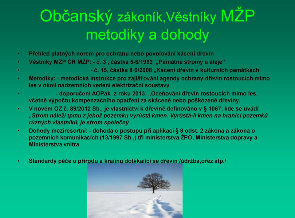 doporučení AOPak z roku 2013, Oceňování dřevin rostoucích mimo les, včetně výpočtu kompenzačního opatření za skácené nebo poškozené dřeviny. V novém OZ č. 89/2012 Sb.