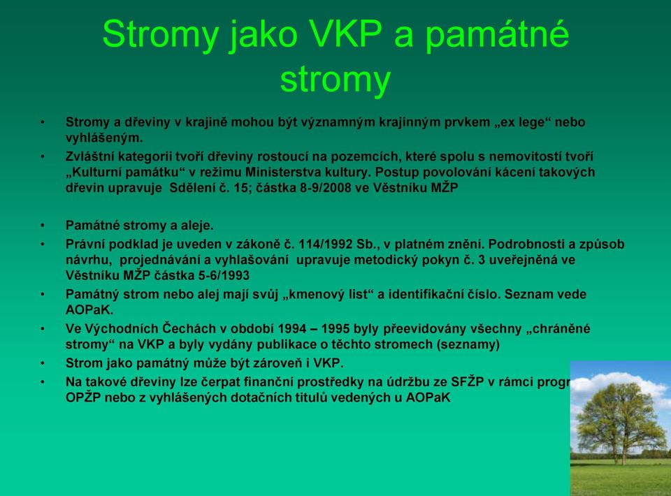 15; částka 8-9/2008 ve Věstníku MŽP Památné stromy a aleje. Právní podklad je uveden v zákoně č. 114/1992 Sb., v platném znění.