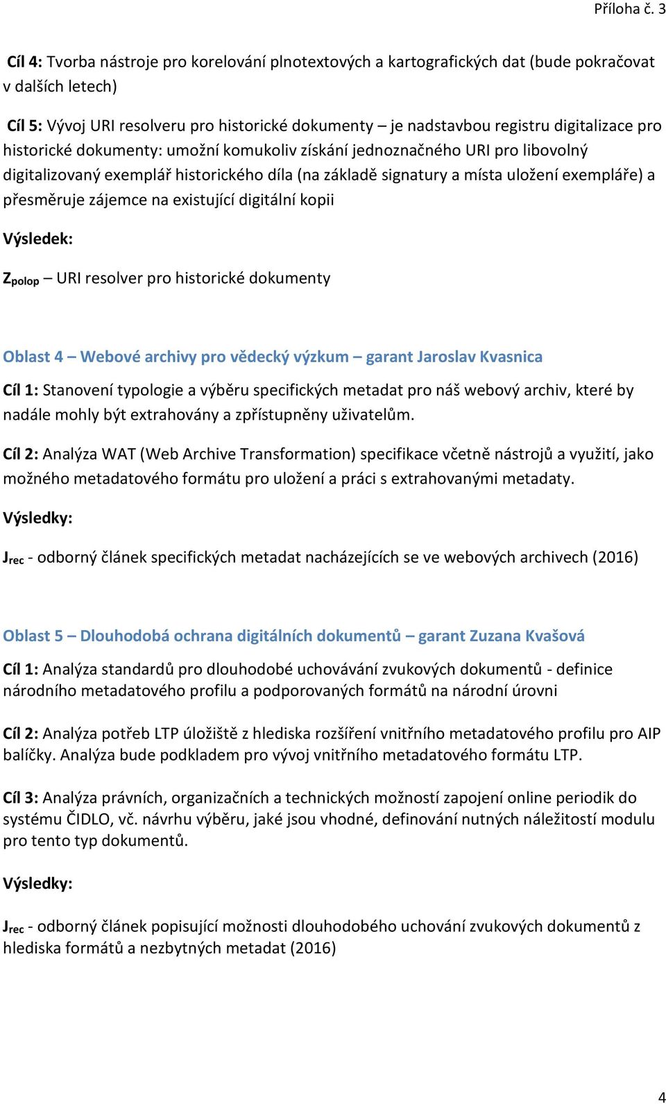 existující digitální kopii Výsledek: Zpolop URI resolver pro historické dokumenty Oblast 4 Webové archivy pro vědecký výzkum garant Jaroslav Kvasnica Cíl 1: Stanovení typologie a výběru specifických