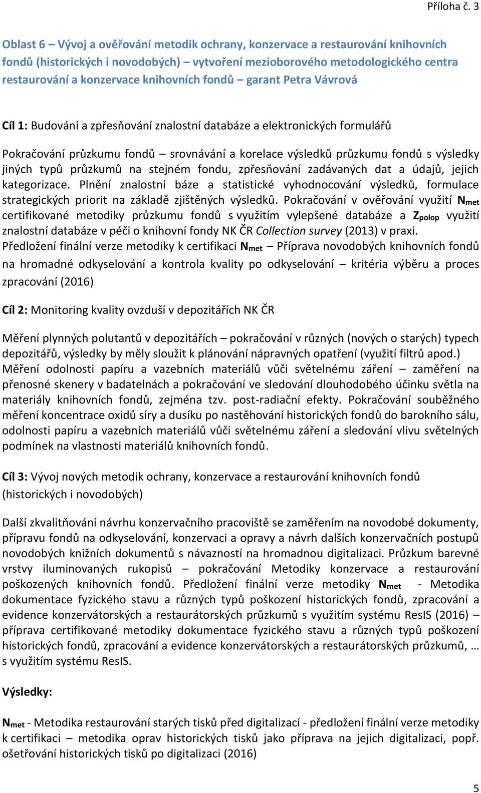 průzkumů na stejném fondu, zpřesňování zadávaných dat a údajů, jejich kategorizace.