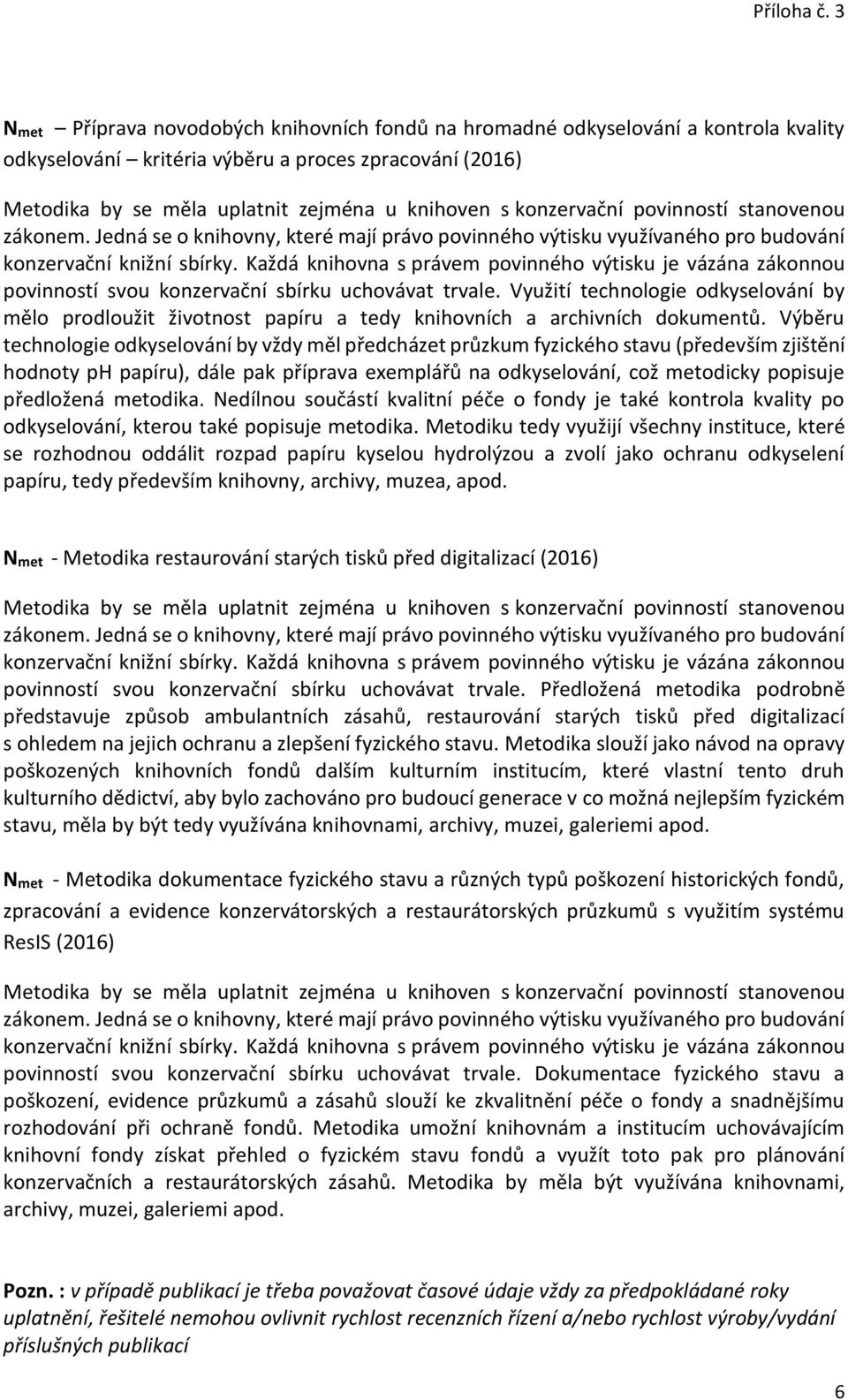Každá knihovna s právem povinného výtisku je vázána zákonnou povinností svou konzervační sbírku uchovávat trvale.