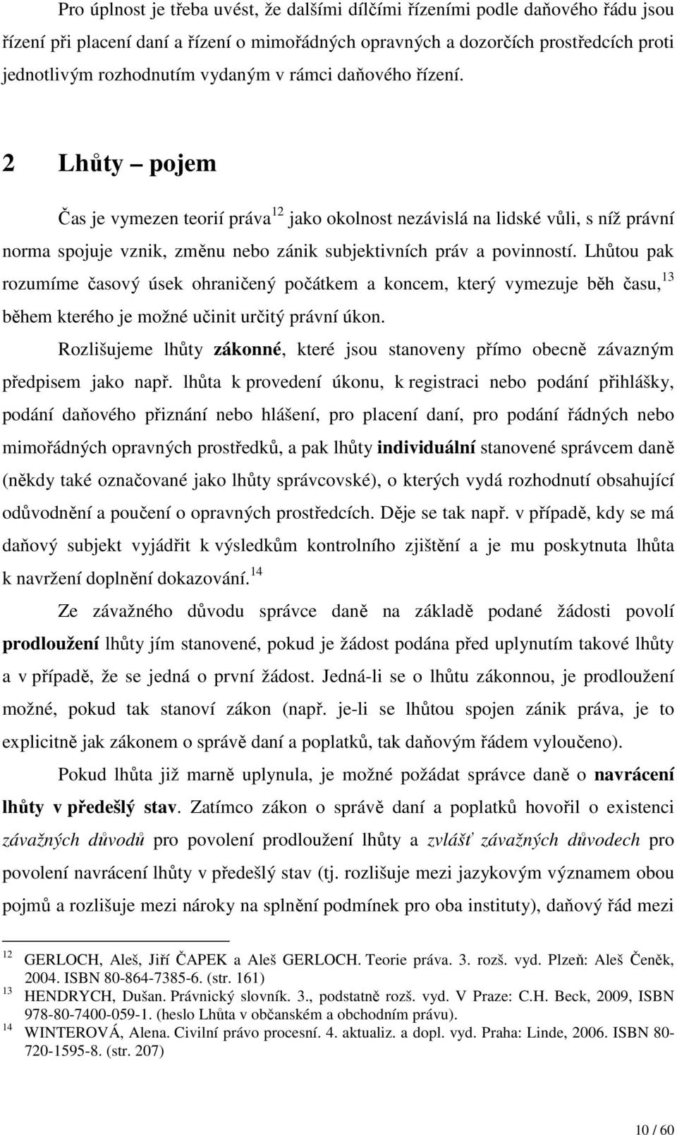 2 Lhůty pojem Čas je vymezen teorií práva 12 jako okolnost nezávislá na lidské vůli, s níž právní norma spojuje vznik, změnu nebo zánik subjektivních práv a povinností.