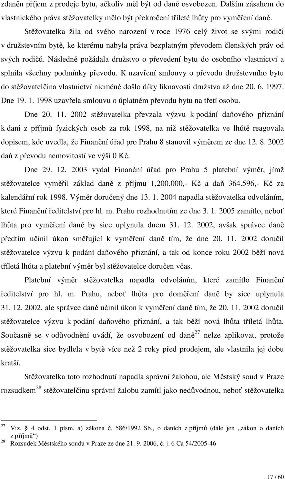 Následně požádala družstvo o převedení bytu do osobního vlastnictví a splnila všechny podmínky převodu.