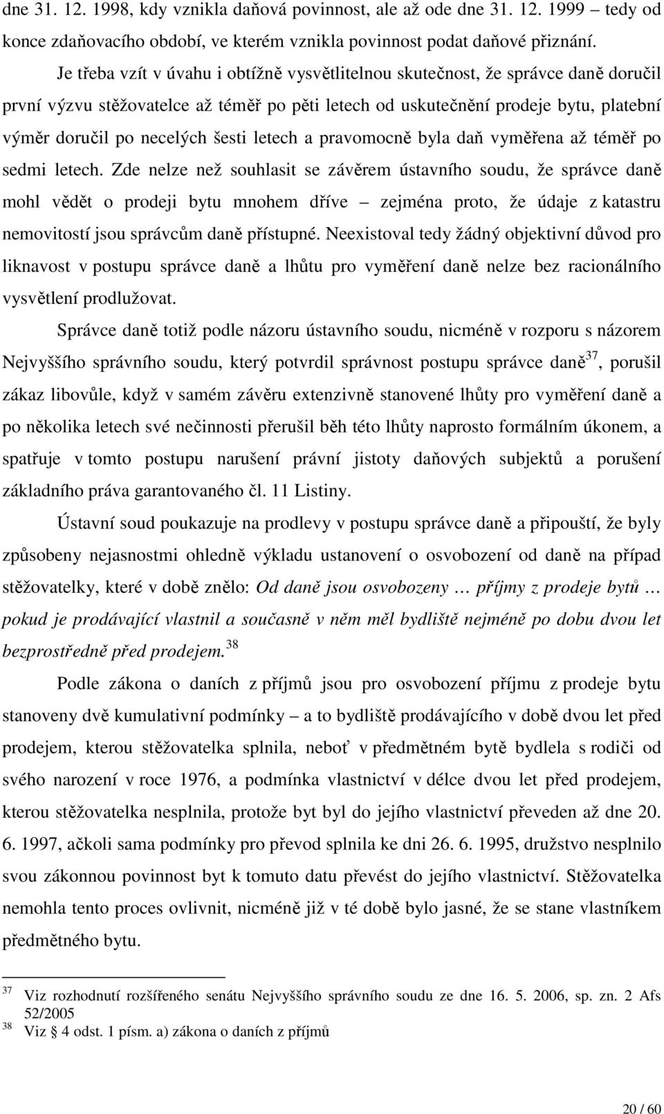 šesti letech a pravomocně byla daň vyměřena až téměř po sedmi letech.