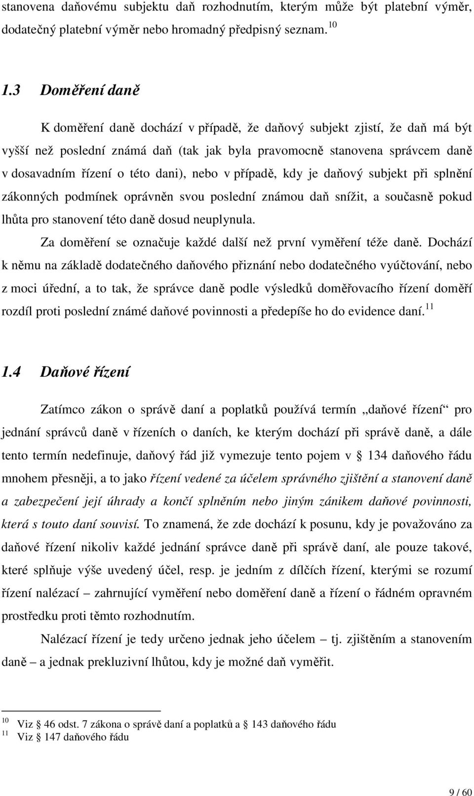 dani), nebo v případě, kdy je daňový subjekt při splnění zákonných podmínek oprávněn svou poslední známou daň snížit, a současně pokud lhůta pro stanovení této daně dosud neuplynula.